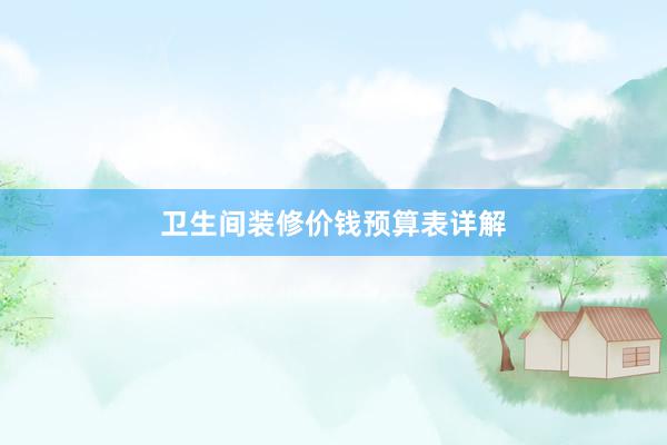 卫生间装修价钱预算表详解